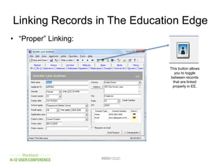 Linking Records in The Education Edge
• “Proper” Linking:
#BBK12UC
This button allows
you to toggle
between records
that are linked
properly in EE.
 