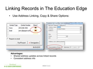 Linking Records in The Education Edge
• Use Address Linking, Copy & Share Options:
#BBK12UC
Advantages:
• Shared address updates across linked records
• Consistent address info
 