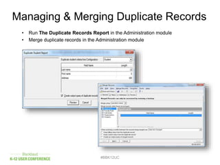 Managing & Merging Duplicate Records
• Run The Duplicate Records Report in the Administration module
• Merge duplicate records in the Administration module
#BBK12UC
 