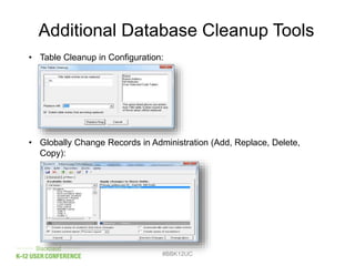 Additional Database Cleanup Tools
#BBK12UC
• Table Cleanup in Configuration:
• Globally Change Records in Administration (Add, Replace, Delete,
Copy):
 