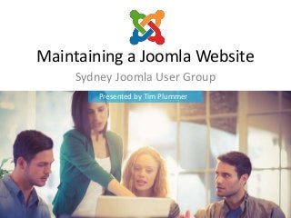 Maintaining a Joomla Website
Sydney Joomla User Group
Presented by Tim Plummer
 