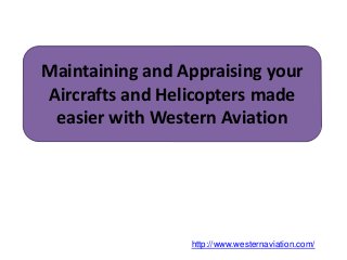 Maintaining and Appraising your
Aircrafts and Helicopters made
easier with Western Aviation
http://www.westernaviation.com/
 
