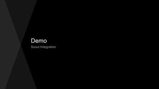 Demo
Scout Integration
 