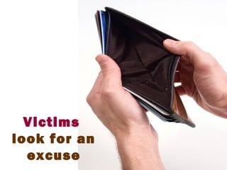 Victims
look for an
excuse
 