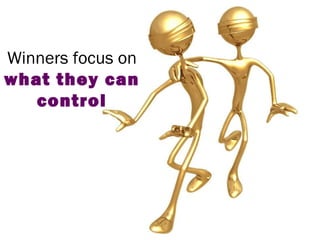 Winners focus on
what they can
control
 