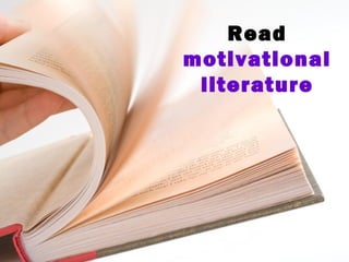 Read
motivational
literature
 