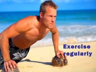 Exercise
regularly
 