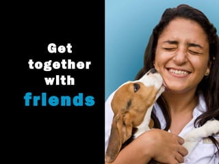Get
together
with
friends
 
