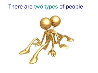 There are two types of people
 