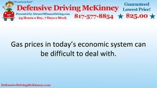 Gas prices in today’s economic system can
be difficult to deal with.
 