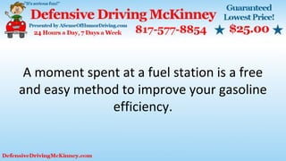 A moment spent at a fuel station is a free
and easy method to improve your gasoline
efficiency.
 