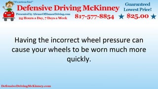 Having the incorrect wheel pressure can
cause your wheels to be worn much more
quickly.
 