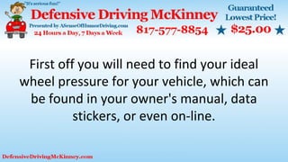 First off you will need to find your ideal
wheel pressure for your vehicle, which can
be found in your owner's manual, data
stickers, or even on-line.
 