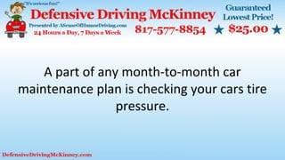 A part of any month-to-month car
maintenance plan is checking your cars tire
pressure.
 