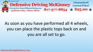 As soon as you have performed all 4 wheels,
you can place the plastic tops back on and
you are all set to go.
 