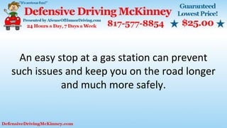An easy stop at a gas station can prevent
such issues and keep you on the road longer
and much more safely.
 