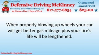 When properly blowing up wheels your car
will get better gas mileage plus your tire's
life will be lengthened.
 