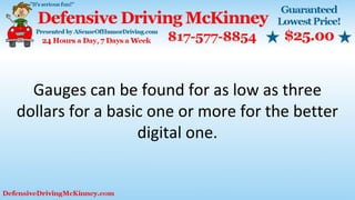 Gauges can be found for as low as three
dollars for a basic one or more for the better
digital one.
 