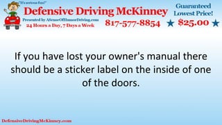 If you have lost your owner's manual there
should be a sticker label on the inside of one
of the doors.
 