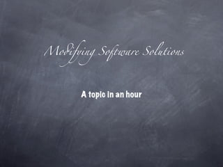 Mo!fying So"ware Solutions




      A topic in an hour
 
