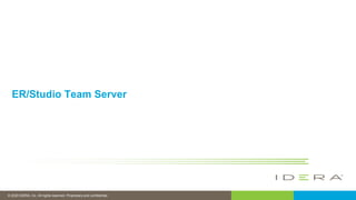 © 2020 IDERA, Inc. All rights reserved. Proprietary and confidential.
ER/Studio Team Server
 