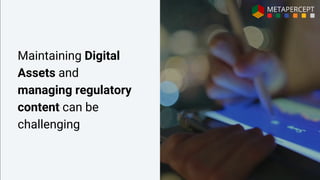 Maintaining Digital
Assets and
managing regulatory
content can be
challenging
 