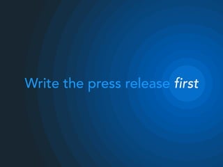 Write the press release first
 