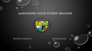 MAINTAINING GOOD STUDENT BEHAVIOR
FRANCES HODGSON BEXSAYDA SILES
 