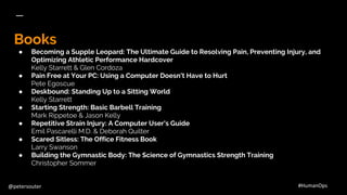 @petersouter #HumanOps
Books
● Becoming a Supple Leopard: The Ultimate Guide to Resolving Pain, Preventing Injury, and
Opt...