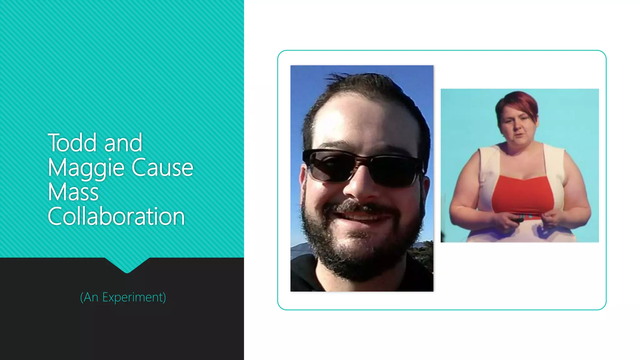 Todd and
Maggie Cause
Mass
Collaboration
(An Experiment)
 