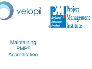 Maintaining
PMP®
Accreditation
 