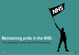 Version 1 | Public© Ipsos MORI
Version 1 | Public
Maintaining pride in the NHS:
The challenge for the new NHS Chief Exec
 
