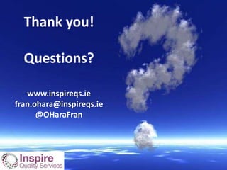 www.eurostarconferences.com
Thank you!
Questions?
www.inspireqs.ie
fran.ohara@inspireqs.ie
@OHaraFran
 