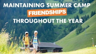 MAINTAINING SUMMER CAMP
THROUGHOUT THE YEAR
 
