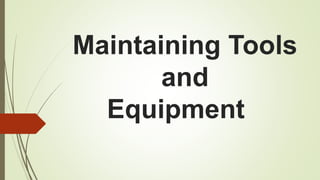 Maintaining Tools
and
Equipment
 