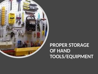 PROPER STORAGE
OF HAND
TOOLS/EQUIPMENT
 