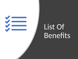 List Of
Benefits
 