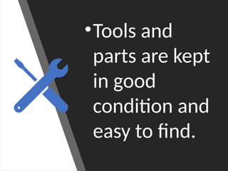 •Tools and
parts are kept
in good
condition and
easy to find.
 