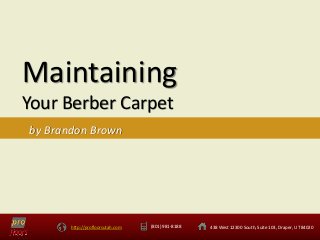 http://profloorsutah.com (801) 981-8188 438 West 12300 South, Suite 103, Draper, UT 84020
Maintaining
Your Berber Carpet
by Brandon Brown
 