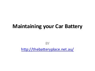 Maintaining your Car Battery
BY
http://thebatteryplace.net.au/
 
