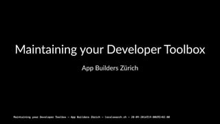 Maintaining your Developer Toolbox
App Builders Zürich
Maintaining your Developer Toolbox — App Builders Zürich — localsearch.ch — 20-09-2016T19:00UTC+02:00
 