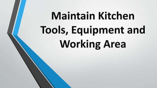 Maintain Kitchen
Tools, Equipment and
Working Area
 
