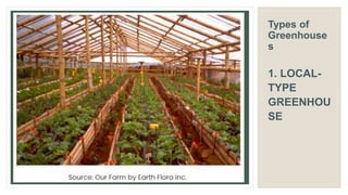 Types of
Greenhouse
s
1. LOCAL-
TYPE
GREENHOU
SE
 