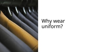 Why wear
uniform?
 
