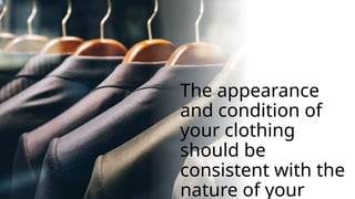 The appearance
and condition of
your clothing
should be
consistent with the
nature of your
 