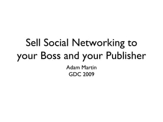 Sell Social Networking to your Boss and your Publisher ,[object Object],[object Object]