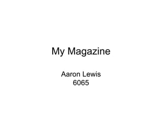 My Magazine

 Aaron Lewis
    6065
 