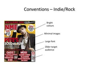 Conventions – Indie/Rock

           Bright
           colours


         Minimal images


         Large font

         Older target
         audience
 