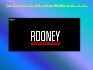 Main task deconstruction 3 – Rooney: The Man Behind The Goals
 
