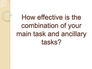 How effective is the
combination of your
main task and ancillary
tasks?
 